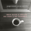 capa Bem dito o fruto do som e da sombra 20234 <span>bem dito o fruto do som e da sombra</span></br> . <span class="autor">Jaqueson Luiz Silva</span>